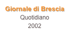 Giornale di Brescia
Quotidiano
2002